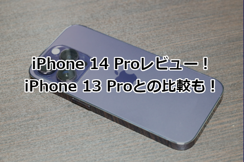 iPhone 14 Proレビュー！iPhone 13 Proとの比較も！